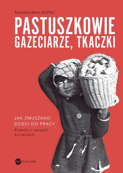 Pastuszkowie, gazeciarze, tkaczki. Jak zmuszano dzieci do pracy - Magdalena Kopeć