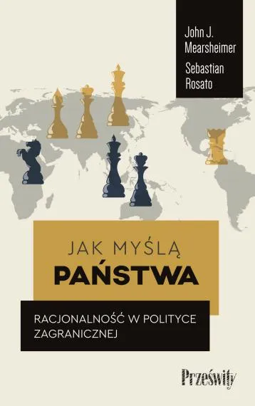 Jak myślą państwa. Racjonalność w polityce zagranicznej - John Mearsheimer, Sebastian Rosato