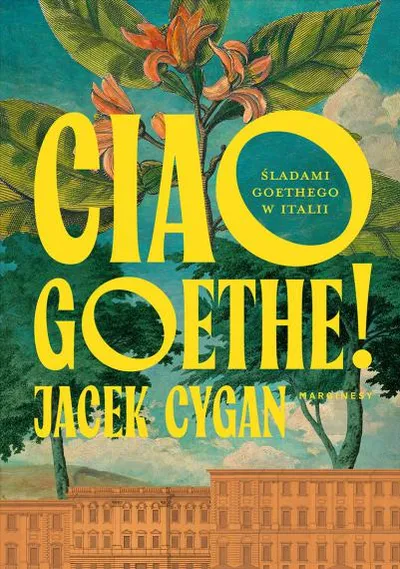 Ciao, Goethe! Śladami Goethego w Italii - Jacek Cygan