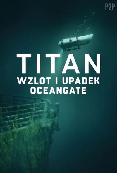 Titan: Wzlot i upadek OceanGate / Titan: The OceanGate Disaster (2025) MULTi.1080p.NF.WEB-DL.DDP5.1.Atmos.H.264-P2P / Lektor i napisy PL