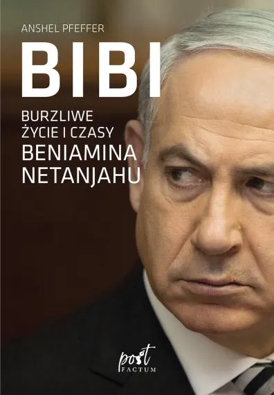 Bibi. Burzliwe życie i czasy Beniamina Netanjahu - Anshel Pfeffer