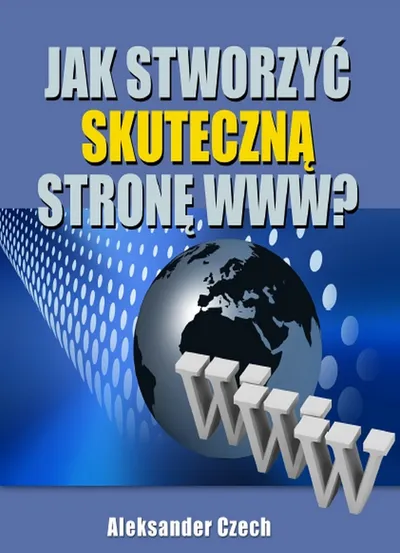 Jak Stworzyć Skuteczną Stronę WWW? - Aleksander Czech