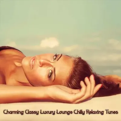 VA - Charming Classy Luxury Lounge Chilly Relaxing Tunes (2024) FLAC