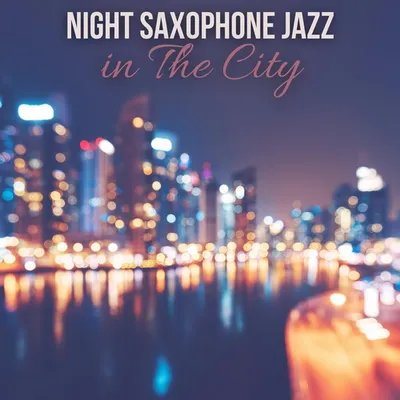 Smooth Jazz Music Ensemble, Jazz Sax Lounge Collection, Restaurant Jazz Music Collection - Night Saxophone Jazz in The City: Cozy Bar Ambience for Relax, Good Mood (2024) [FLAC]