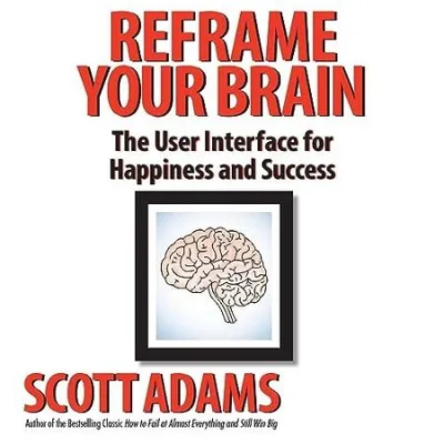 Reframe Your Brain: The User Interface for Happiness and Success - [AUDIOBOOK]