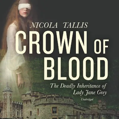 Crown of Blood : The Deadly Inheritance of Lady Jane Grey - [AUDIOBOOK]