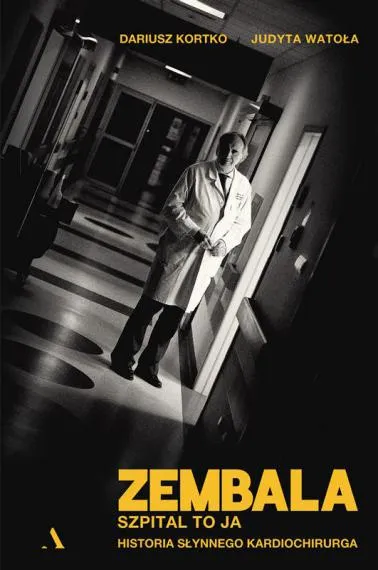 Zembala. Szpital to ja. Historia słynnego kardiochirurga - Judyta Watoła, Dariusz Kortko