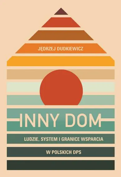 Inny dom. Ludzie, system i granice wsparcia w polskich DPS - Jędrzej Dudkiewicz
