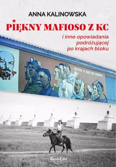 Piękny mafioso z KC i inne opowiadania podróżującej po krajach bloku - Anna Kalinowska