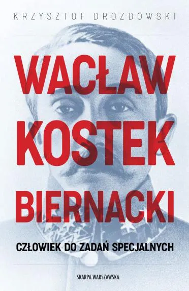 Wacław Kostek-Biernacki. Człowiek do zadań specjalnych - Krzysztof Drozdowski