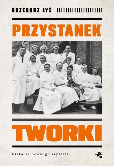 Przystanek Tworki. Historia pewnego szpitala - Grzegorz Łyś
