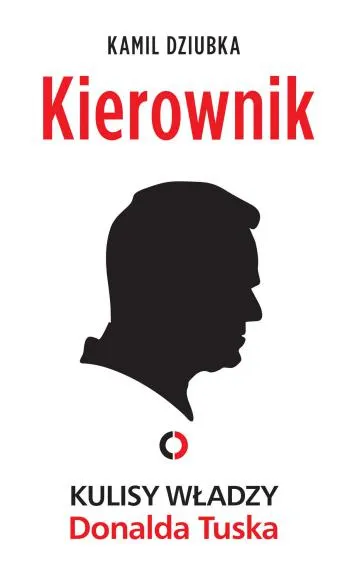 Kierownik. Kulisy władzy Donalda Tuska - Kamil Dziubka