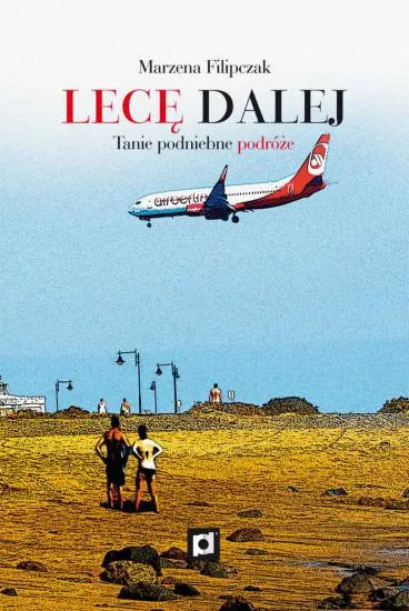 Lecę dalej. Tanie podniebne podróże - Marzena Filipczak