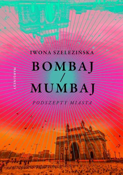Bombaj/Mumbaj. Podszepty miasta - Iwona Szelezińska