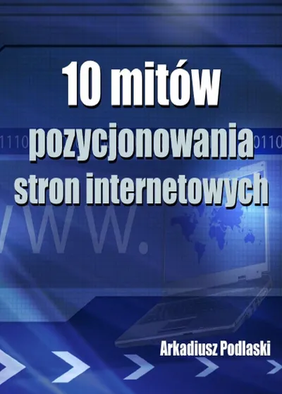 10 Mitów Pozycjonowania Stron Internetowych - Arkadiusz Podlaski