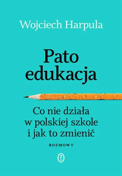 Patoedukacja. Co nie działa w polskiej szkole i jak to zmienić - Wojciech Harpula