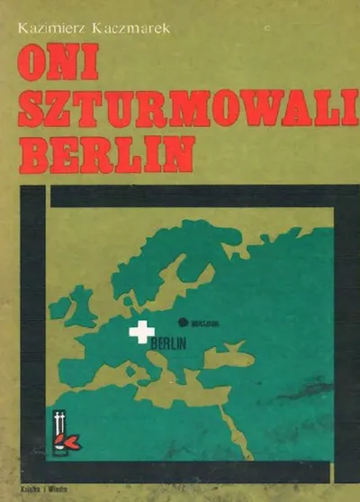 Oni Szturmowali Berlin - Kazimierz Kaczmarek