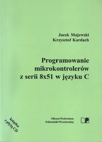 Programowanie Mikrokontrolerów z Serii 8x51 w Języku C - Jacek Majewski