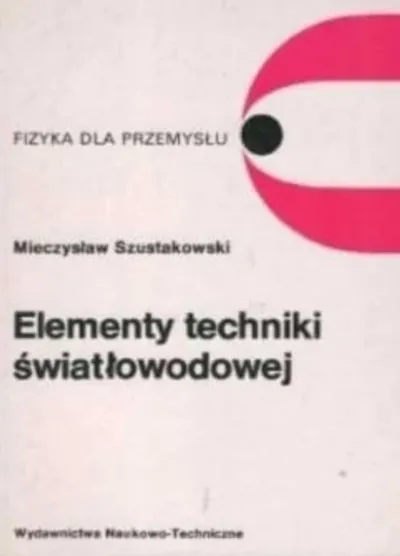 Elementy Techniki Światłowodowej - Mieczysław Szustakowski