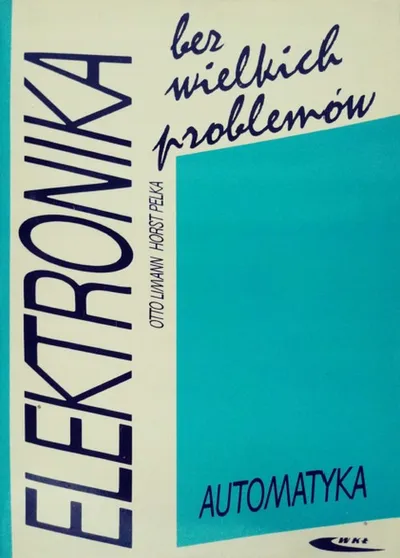 Automatyka. Elektronika Bez Wielkich Problemów - Otto Limann