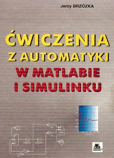Ćwiczenia z Automatyki w Matlabie i Simulinku - Jerzy Brzózka