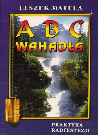 ABC Wahadła. Praktyka Radiestezji - Leszek Matela