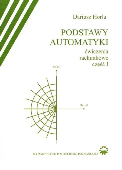 Podstawy Automatyki. Ćwiczenia Rachunkowe, część I - Dariusz Horla