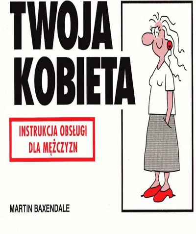 Twoja Kobieta. Instrukcja Obsługi Dla Mężczyzn - Martin Baxendale