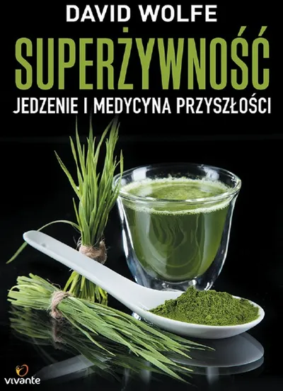Superżywność. Jedzenie i Medycyna Przyszłości - David Wolfe