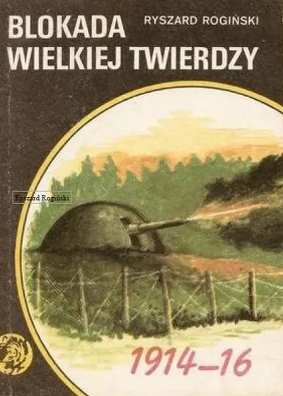 Blokada Wielkiej Twierdzy 1914-16. Żółty Tygrys - Ryszard Rogiński