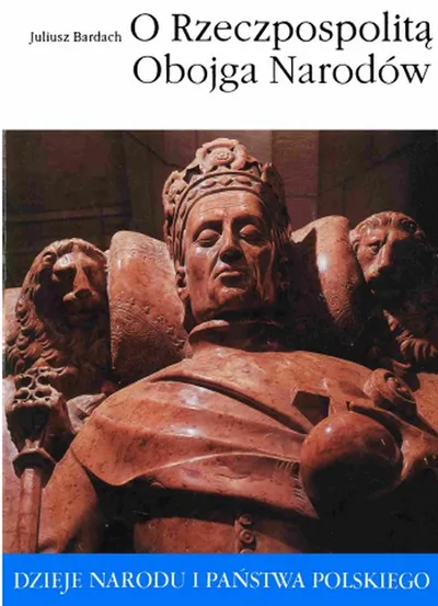 O Rzeczpospolitą Obojga Narodów - Juliusz Bardach