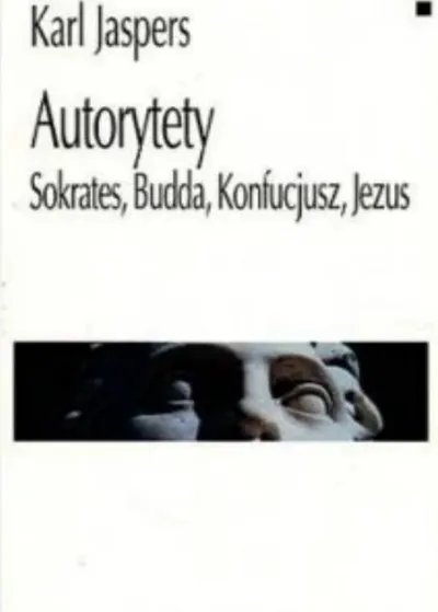 Autorytety.  Sokrates, Budda, Konfucjusz, Jezus - Karl Jaspers