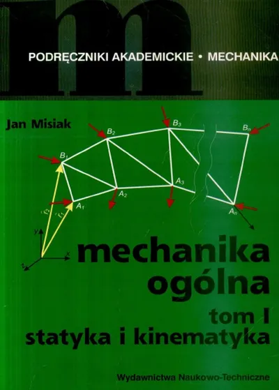 Mechanika Ogólna. Tom 1. Statyka i Kinematyka - Jan Misiak
