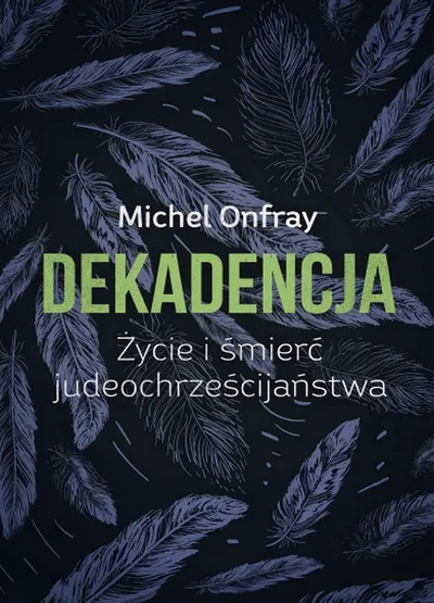 Dekadencja. Życie i Śmierć Judeochrześcijaństwa - Michel Onfray