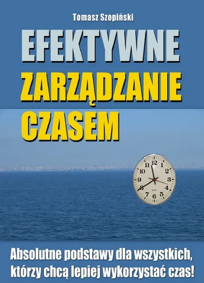 Efektywne Zarządzanie Czasem - Tomasz Szopiński