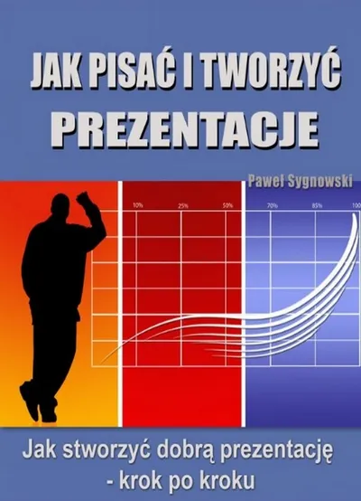 Jak Pisać i Tworzyć Prezentacje - Paweł Sygnowski