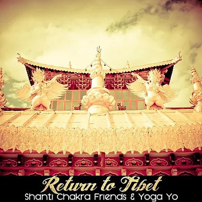 Shanti Chakra Friends & Yoga Yo - Return To Tibet (2020) [FLAC]