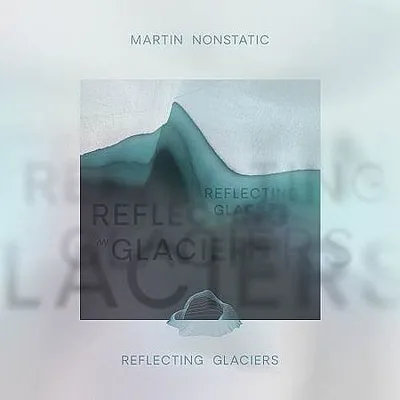 Martin Nonstatic - Reflecting Glaciers (2021) [FLAC]