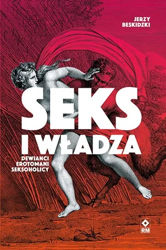 Jerzy Beskidzki - Seks i władza: Dewianci, erotomani, seksoholicy [Ebook PL]