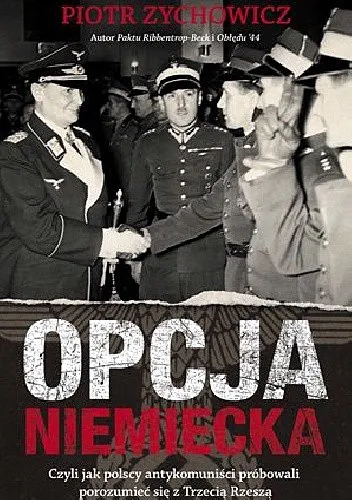 Piotr Zychowicz - Opcja niemiecka. Czyli jak polscy antykomuniści próbowali porozumieć się z okupantem [Ebook PL]