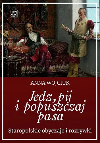 Wójciuk Anna - Jedź, pij i popuszczaj pasa  Staropolskie obyczaje i rozrywki